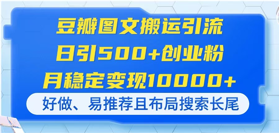（14323期）豆瓣图文搬运引流，日引500+创业粉，月稳定变现10000+，好做、易推荐且...-网创在线
