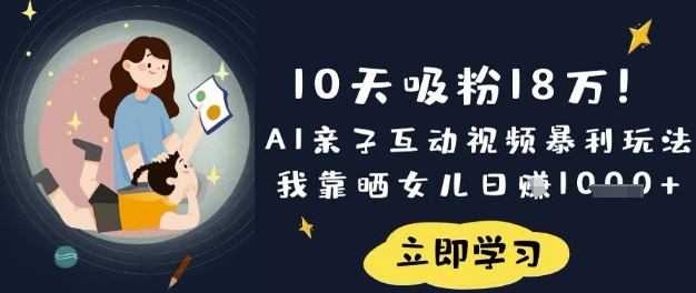 10天吸粉18W！AI亲子互动视频暴利玩法，我靠晒女儿日入数张-网创在线