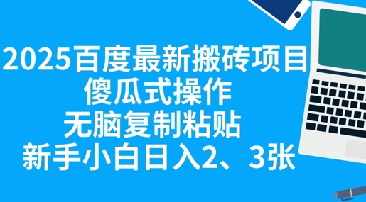 2025百度最新搬砖项目，傻瓜式操作，无脑复制粘贴，新手小白日入2张-网创在线