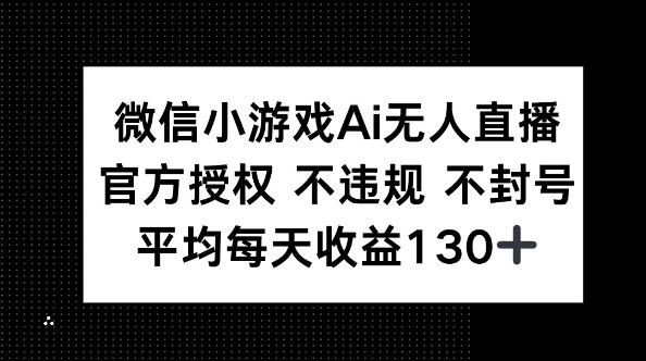 微信小游戏AI无人直播，不违规 不封号，官方授权 每天收益130+-网创在线