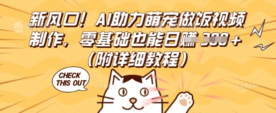 新风口！AI助力萌宠做饭视频制作，零基础也能日入3张(附详细教程)-网创在线