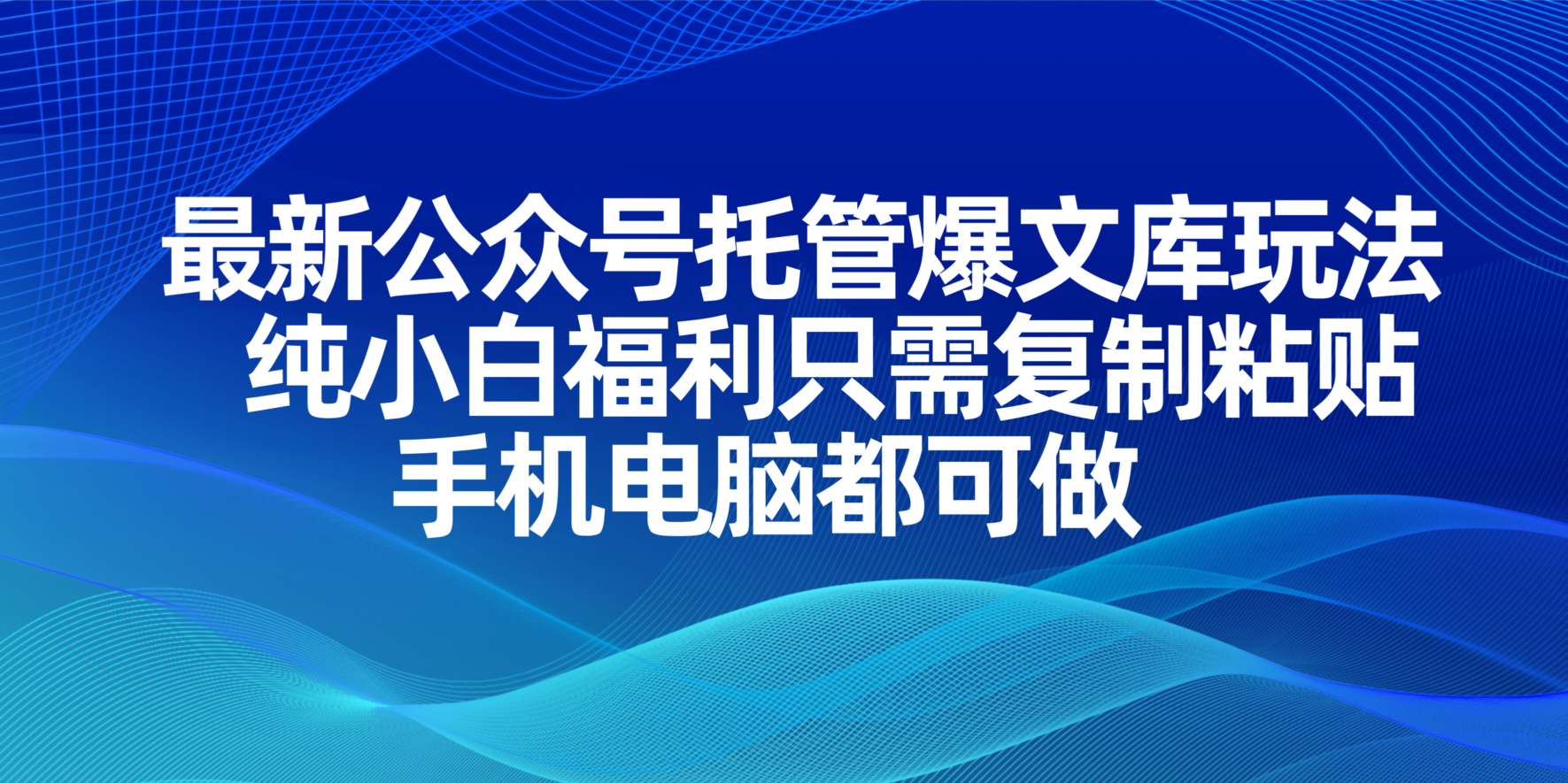 （14235期）最新公众号托管爆文库玩法，纯小白福利只需复制粘贴，手机电脑都可做-网创在线