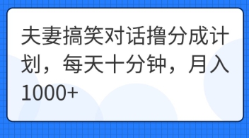 夫妻搞笑对话撸分成计划，每天十分钟，月入1000+-网创在线
