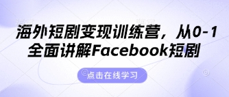 海外短剧变现训练营,从0-1全面讲解Facebook短剧-网创在线