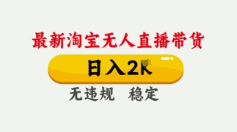 4月最新淘宝无人直播带货,日入数张,不违规不封号,独家技术,操作简单【揭秘】-网创在线