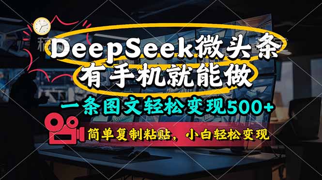 （14318期）一条图文轻松变现500+，DeeSeep微头条，有手机就能做，简单复制粘贴，...-网创在线