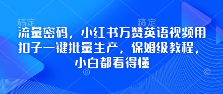 流量密码，小红书万赞英语视频用扣子一键批量生产，保姆级教程，小白都看得懂-网创在线